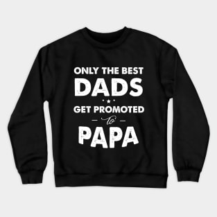 Only the best dads get promoted to papa Crewneck Sweatshirt